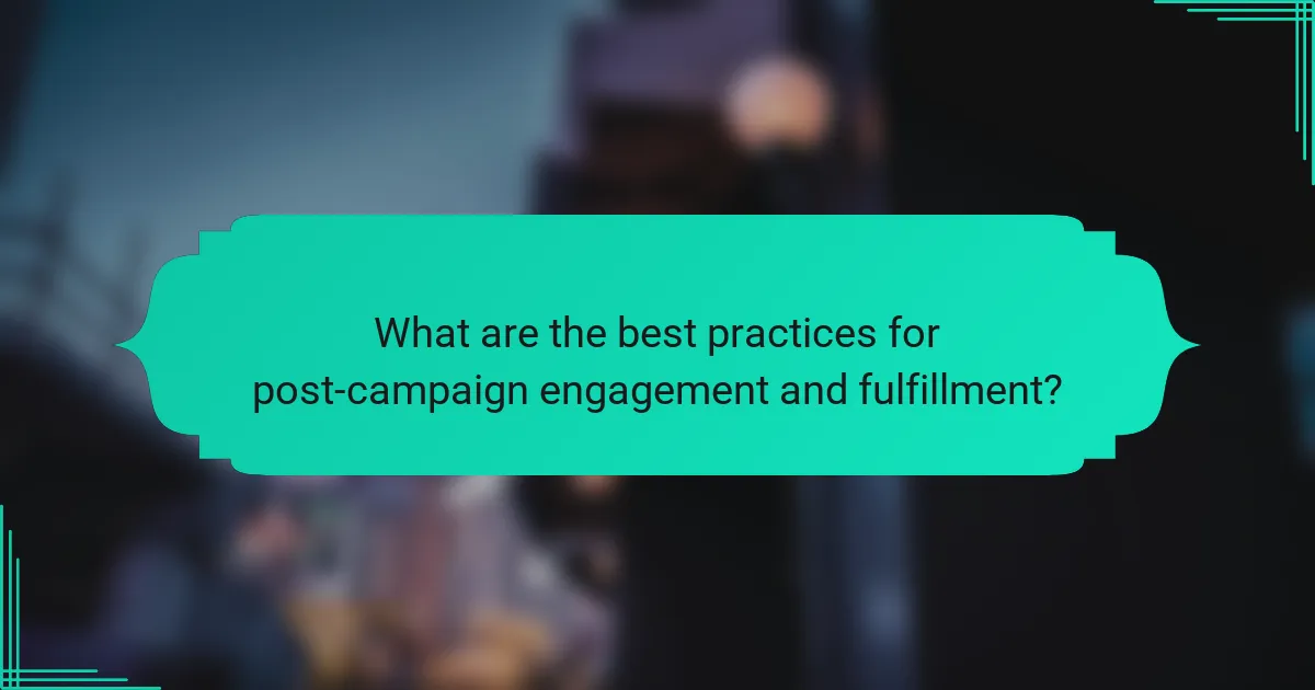 What are the best practices for post-campaign engagement and fulfillment?