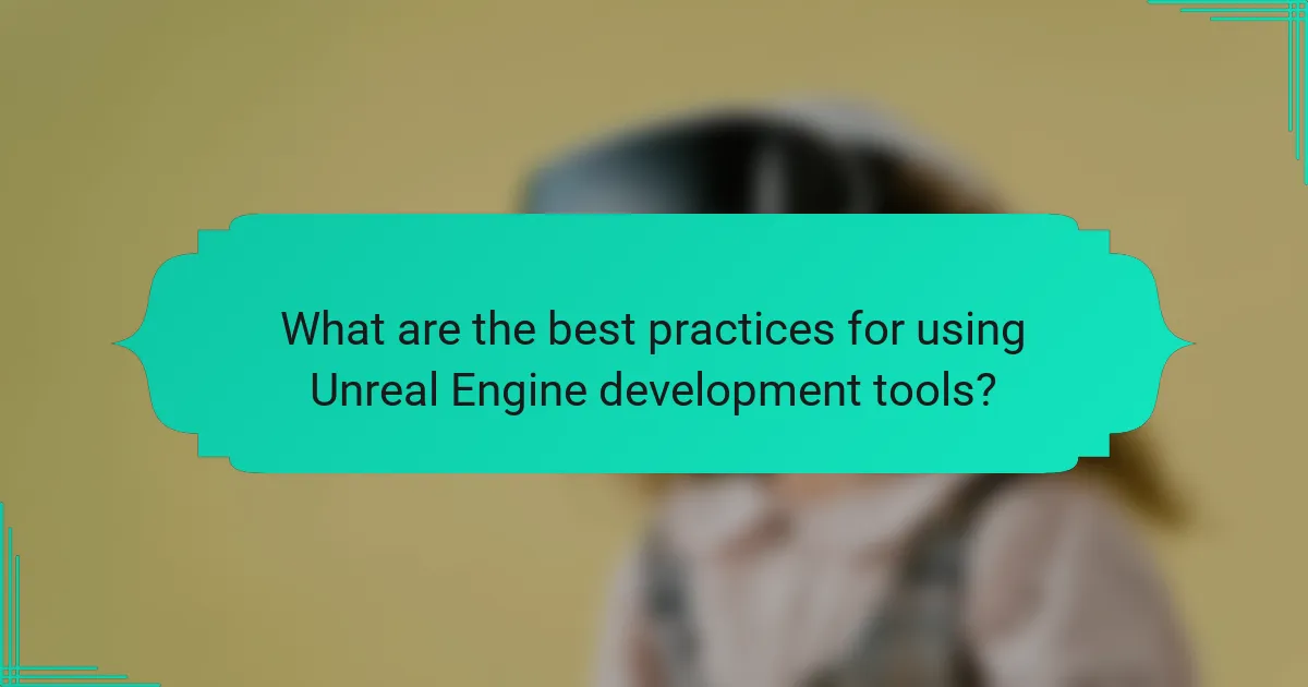 What are the best practices for using Unreal Engine development tools?