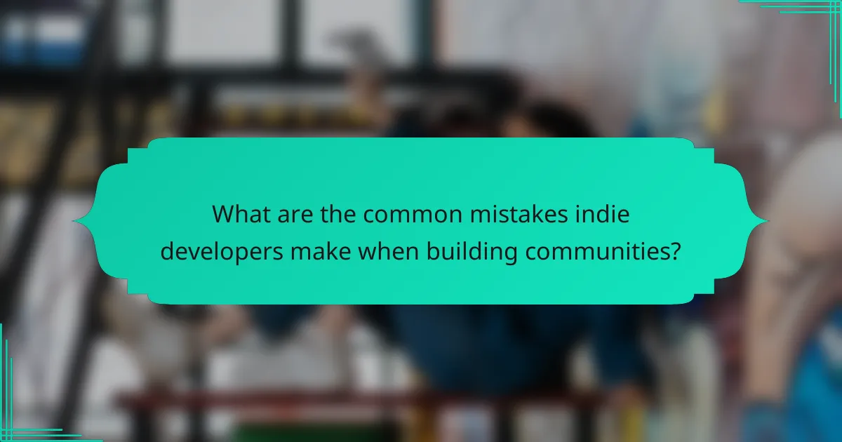 What are the common mistakes indie developers make when building communities?