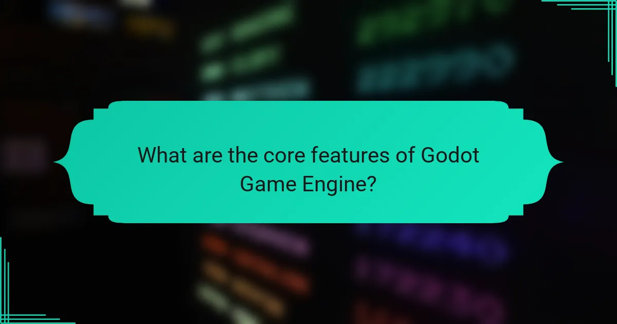 What are the core features of Godot Game Engine?