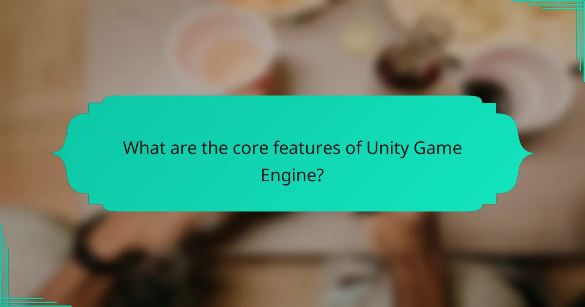 What are the core features of Unity Game Engine?