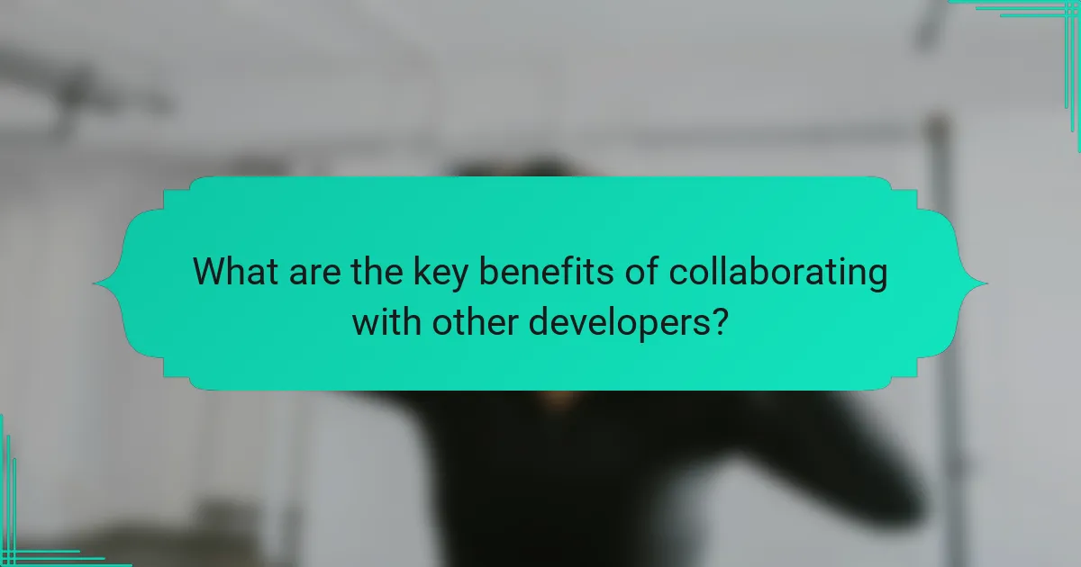 What are the key benefits of collaborating with other developers?