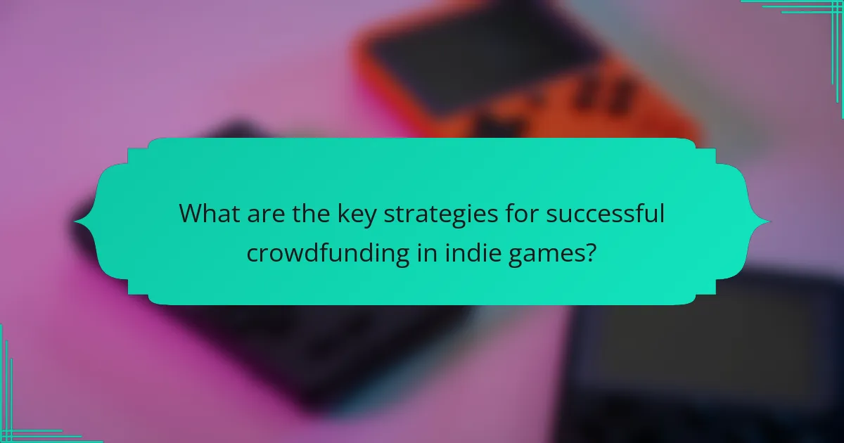 What are the key strategies for successful crowdfunding in indie games?
