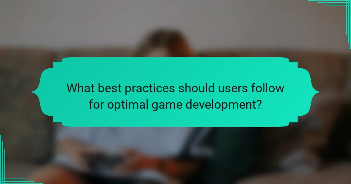 What best practices should users follow for optimal game development?
