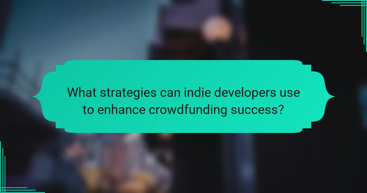 What strategies can indie developers use to enhance crowdfunding success?