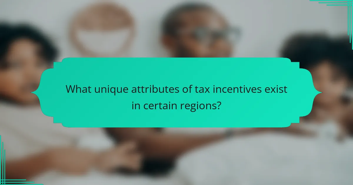 What unique attributes of tax incentives exist in certain regions?