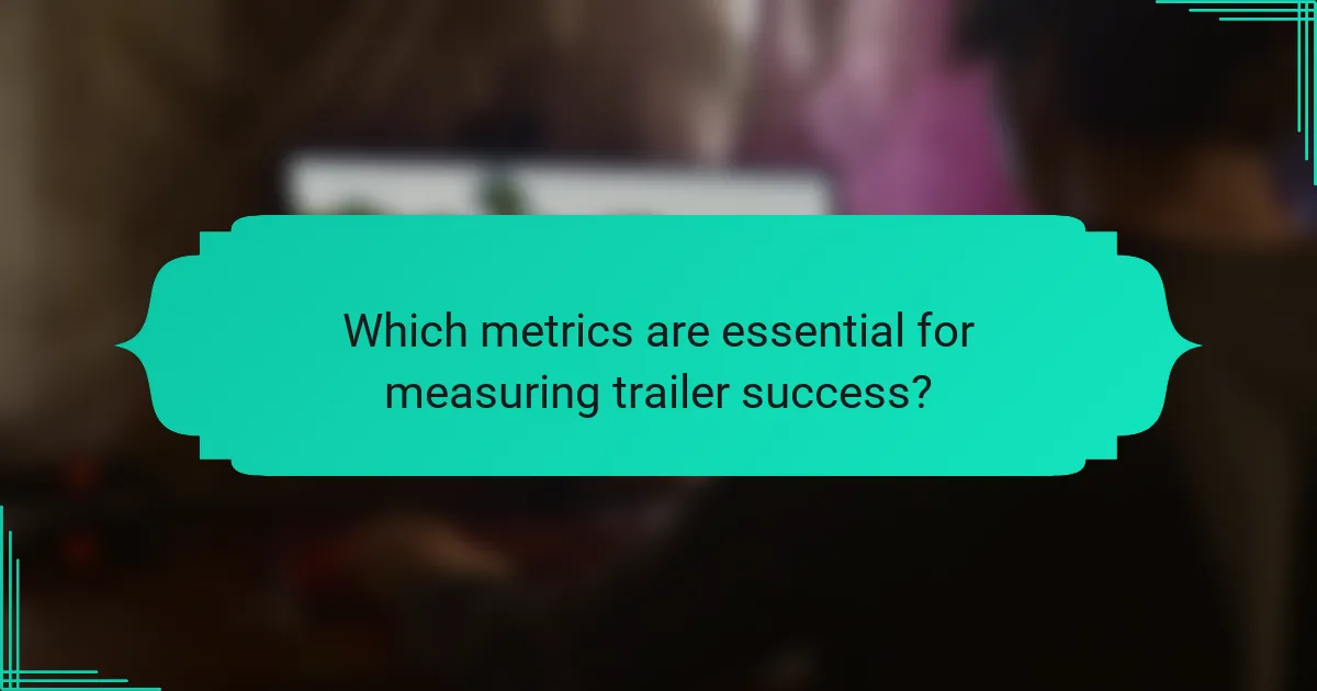Which metrics are essential for measuring trailer success?